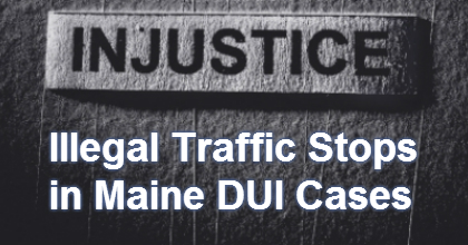 illegal traffic stop Maine DUI